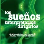 Los sueños interpretarlos y dirigirlos: Técnicas Y Métodos Para Controlar, Analizar Y Comprender Los Sueños