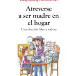 Atreverse a ser madre en el hogar: Una elección libre y valiosa
