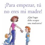 ¡Para empezar, tú no eres mi madre!: ¿Qué lugar debe ocupar una madrastra?