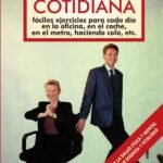 Gimnasia cotidiana: Fáciles ejercicios para cada día en la oficina, en el coche, en el metro, haciendo cola, etc.