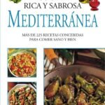 Cocina rica y sabrosa mediterránea: Más De 225 Recetas Concebidas Para Comer Sano Y Bien