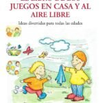 El libro de los juegos en casa y al aire libre: Ideas divertidas para todas las edades