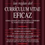 Las reglas del currículum vitae eficaz: CÓMO LOGRAR UNA ENTREVISTA Y OBTENER EL PUESTO QUE LE INTERESA