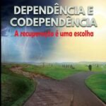 Dependência E Codependência: A RECUPERAÇÃO É UMA ESCOLHA