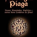 Mitologia Piaga: Deuses, Encantados, Espíritos e outros Seres Lendários do Piauí