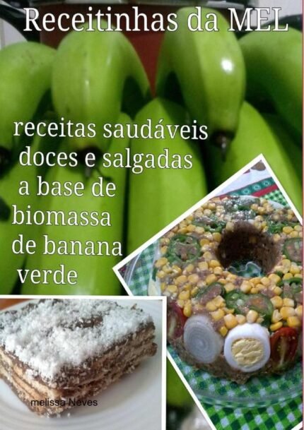Receitinhas Da Mel: receitas doces e salgadas preparadas a base de biomassa de banana verde