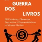 A Guerra Dos Livros: Plr Marketing, Ghostwriter, Copywriter E O Mercado Literário: PLR Marketing, Ghostwriter, Copywriter e o mercado literário