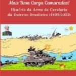 Mais Uma Carga Camaradas!: História da arma de Cavalaria do Exército Brasileiro (1822-2022)