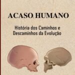 Acaso Humano: HISTÓRIAS DOS CAMINHOS E DESCAMINHOS DA EVOLUÇÃO