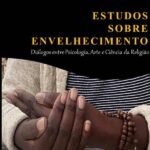 Estudos Sobre Envelhecimento: Diálogos entre Psicologia, Arte e Ciência da Religião.