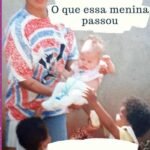 O Que Essa Menina Passou, Tem Gente Que Não Viveu E Não Vai Viver: História de Vida