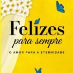 Felizes Para Sempre: O Amor Para a Eternidade