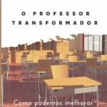 O Professor Transformador: Como podemos melhorar nossas aulas