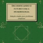 Decodificando O Futuro Com A Numerologia: Soluções simples para problemas complexos