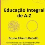 Educação Integral De A–z: Fundamentos para o professor triunfar nessa etapa de transição
