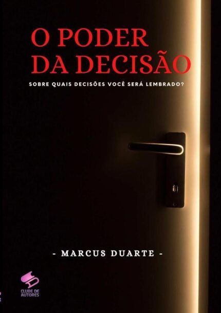 O Poder Da Decisão: sobre quais decisões você será lembrado?