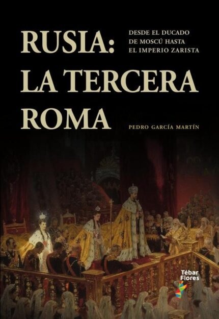 Rusia: la Tercera Roma: Desde el ducado de Moscú hasta el Imperio zarista