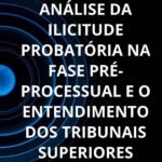 Análise Da Ilicitude Probatória Na Fase Pré-processual E O Entendimento Dos Tribunais Superiores