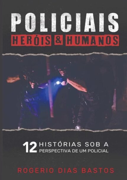 Policiais: Heróis & Humanos: 12 Histórias sob a perspectiva de um policial.