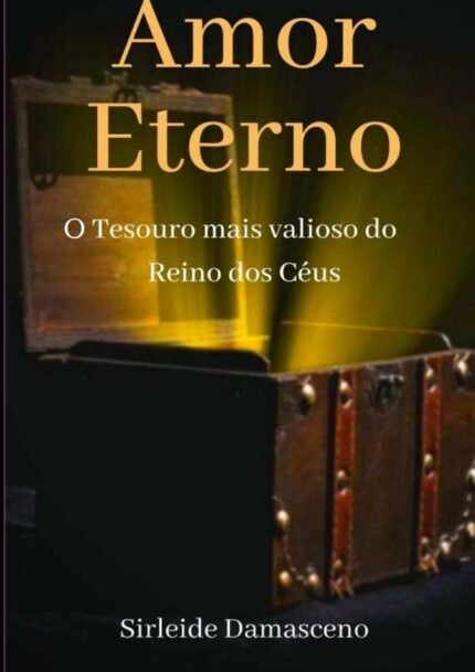 Amor Eterno: O TESOURO MAIS VALIOSO DO REINO DOS CÉUS