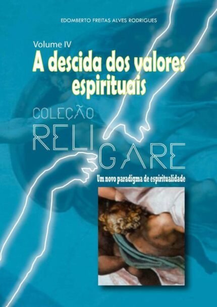 Coleção Religare: Um Novo Paradigma De Espiritualidade: Volume IV - A descida dos valores espirituais