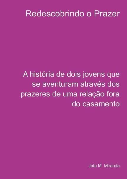 Redescobrindo O Prazer: A história de dois jovens que se aventuram através dos prazeres de uma relação fora do casamento