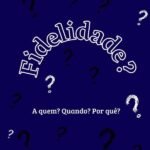 Fidelidade?: (A quem? Quando? Por quê?)