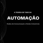 A Teoria De Tudo Da Automação: Redes de Comunicação e Redes Industriais