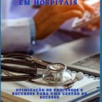 Gestão Operacional Em Hospitais: Otimização de Processos e Recursos para uma Gestão de Sucesso