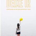 Deixe Ir: Libertando-se dos pensamentos ruins