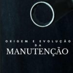 Origem E Evolução Da Manutenção: FUNDAMENTOS DA MANUTENÇÃO