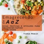 Emagrecendo De A A Z.: Dicas Práticas e Eficazes para Emagrecer Rápido e com Saúde
