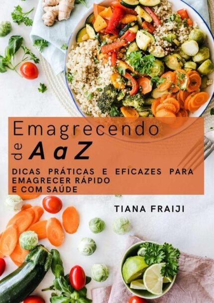 Emagrecendo De A A Z.: Dicas Práticas e Eficazes para Emagrecer Rápido e com Saúde