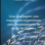 Mineração De Dados Com Redes Neurais: Uma abordagem com mapas auto-organizáveis para processamento de sinais de glicemia