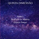 Explorando A Quinta Dimensão: Parte 1 - No Plano da Matéria / Espaço-Tempo