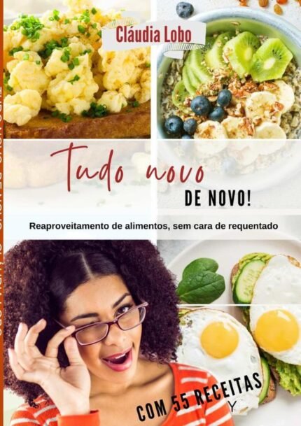 Tudo Novo, De Novo: REAPROVEITAMENTO DE ALIMENTOS, SEM CARA DE REQUENTADO. INCLUI LIVRO "DEPOIS DA FESTA" - MAIS 21 RECEITAS GENIAIS
