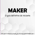 Maker: O guia definitivo do iniciante