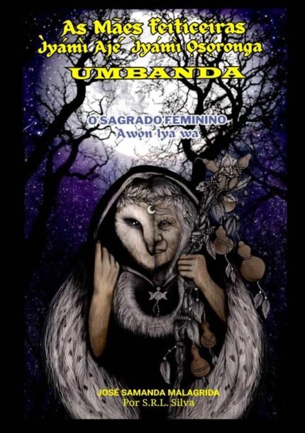 As Mães Feiticeiras - Ìyámì Ajé, Ìyámì ??ó?ronga – Umbanda: O Sagrado Feminino - Àw?n Ìyá wa