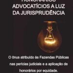 Honorários Advocatícios A Luz Da Jurisprudência: O ônus atribuído às fazendas públicas nas perícias judiciais e a aplicação de honorários por equidade.