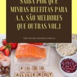 Saiba Por Que Minhas Receitas Para A.a. São Melhores Que Outras Vol. 1: FEITO POR UM ALÉRGICO PARA OUTROS ALÉRGICOS
