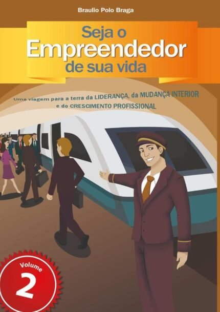 Seja O Empreendedor De Sua Vida: uma viagem para a terra da liderança, da mudança interior e do crescimento profissional, volume 2
