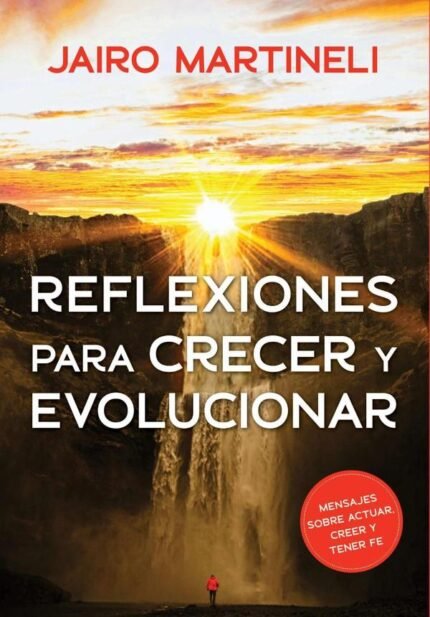 Reflexiones Para Crecer Y Evolucionar: En cada reflexión, un mensaje