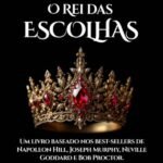 O Rei Das Escolhas: Baseado nos best-sellers de Napoleon Hill, Joseph Murphy, Neville Goddard e Bob Proctor.
