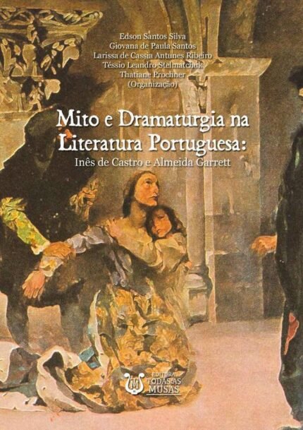 Mito E Dramaturgia Na Literatura Portuguesa: Inês de Castro e Almeida Garrett