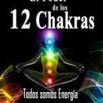 El Poder de los 12 Chakras. Todos somos Energía: Despierta la energía interior. Como equilibrar tus chakras y armonizar tu SER. La guía espiritual que transformará tu vida.