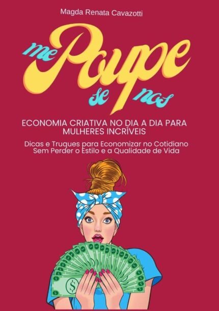 Me Poupe - Se Poupe - Nos Poupe: Economia Criativa no Dia a Dia para mulheres incríveis