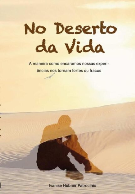 No Deserto Da Vida: A maneira como encaramos nossas experiências nos torna fortes ou fracos
