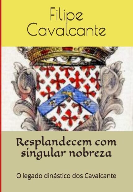 Resplandecem Com Singular Nobreza: O legado dinástico dos Cavalcante