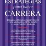 Estrategias para hacer carrera: TODAS LAS TÉCNICAS MÁS EFICACES PARA MEJORAR LA RETRI BUCIÓN Y LA CALIDAD DEL TRABAJO