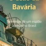O Leão Da Bavária: Memórias de um espião alemão no Brasil